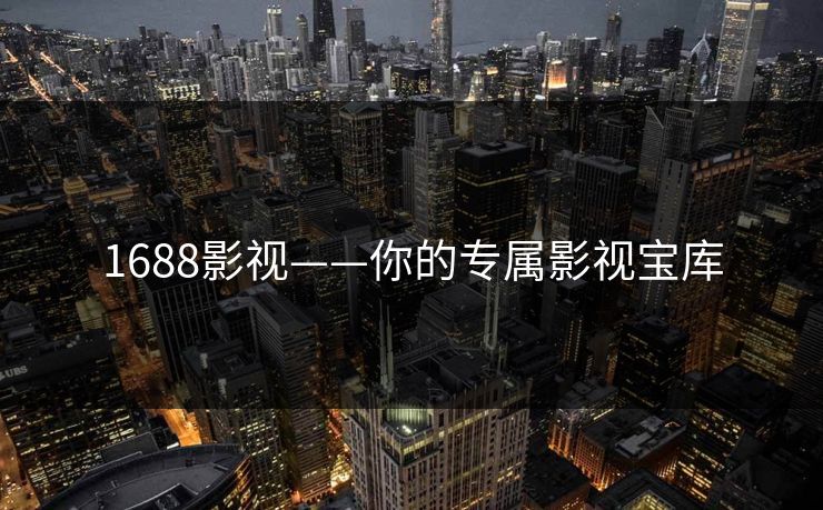 1688影视——你的专属影视宝库 1688影视——你的专属影视宝库